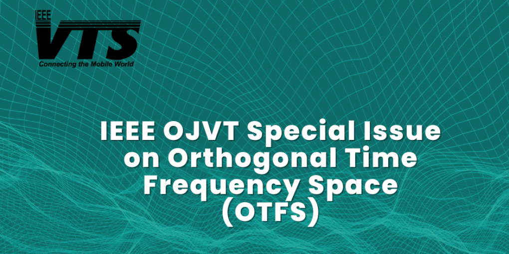 IEEE OJVT Special Issue on Orthogonal Time Frequency Space (OTFS)